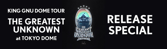 King Gnu Dome Tour THE GREATEST UNKNOWN at TOKYO DOME RELEASE SPECIAL