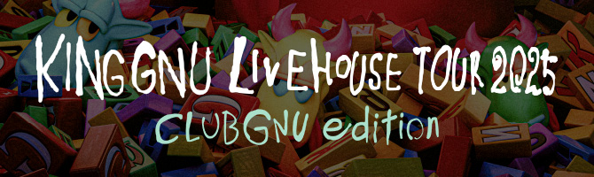 KING GNU LIVEHOUSE TOUR 2025 CLUB GNU EDITION